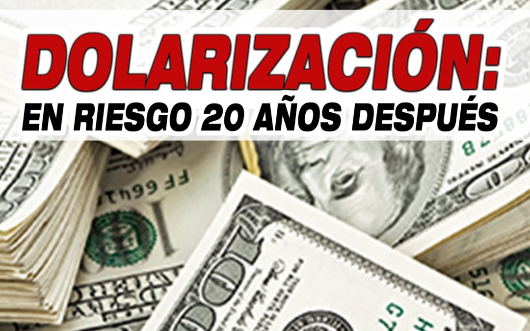 DOLARIZACIÓN: EN RIESGO 20 AÑOS DESPUÉS